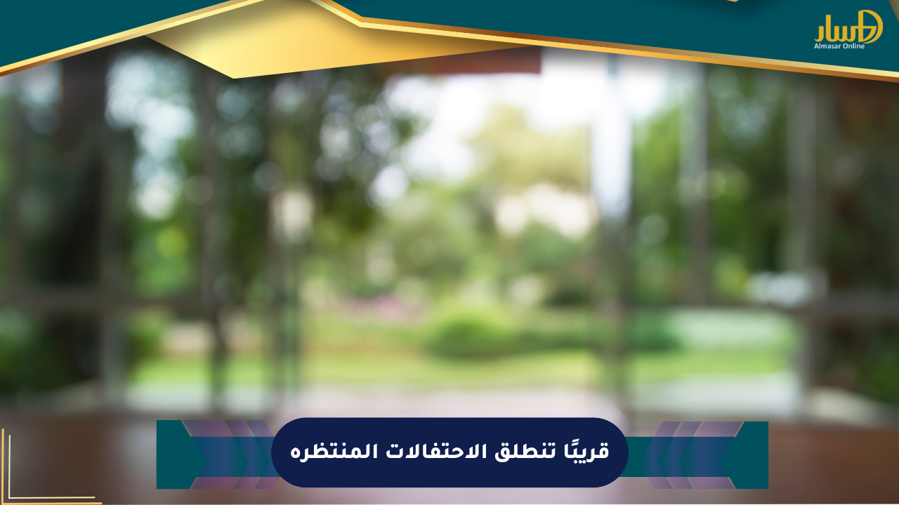 قريبًا تنطلق الاحتفالات المنتظرة